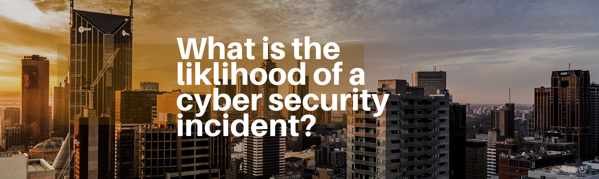 What is the likelihood of a cyber security incident? [a better metric instead]